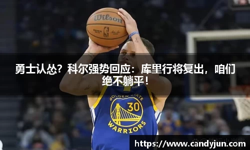 勇士认怂？科尔强势回应：库里行将复出，咱们绝不躺平！